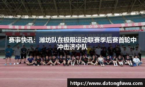 赛事快讯：潍坊队在极限运动联赛季后赛首轮中冲击济宁队