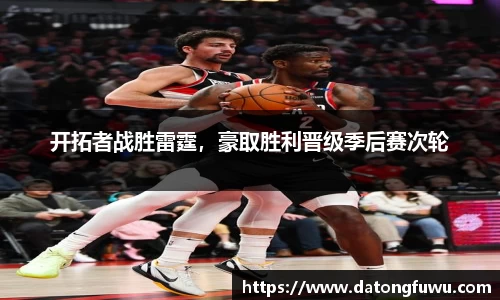 开拓者战胜雷霆，豪取胜利晋级季后赛次轮